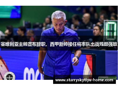 塞维利亚主帅宣布辞职，西甲新帅接任将率队出战残酷强敌