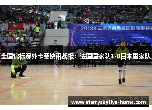 全国锦标赛外卡赛快讯战报：法国国家队3-0日本国家队