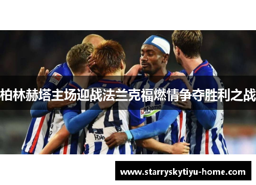 柏林赫塔主场迎战法兰克福燃情争夺胜利之战